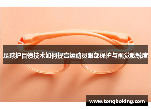 足球护目镜技术如何提高运动员眼部保护与视觉敏锐度